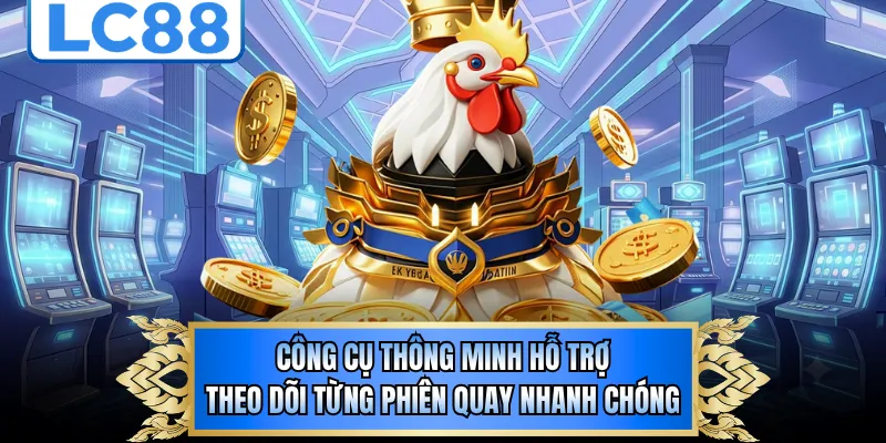 Công cụ thông minh hỗ trợ theo dõi từng phiên quay nhanh chóng