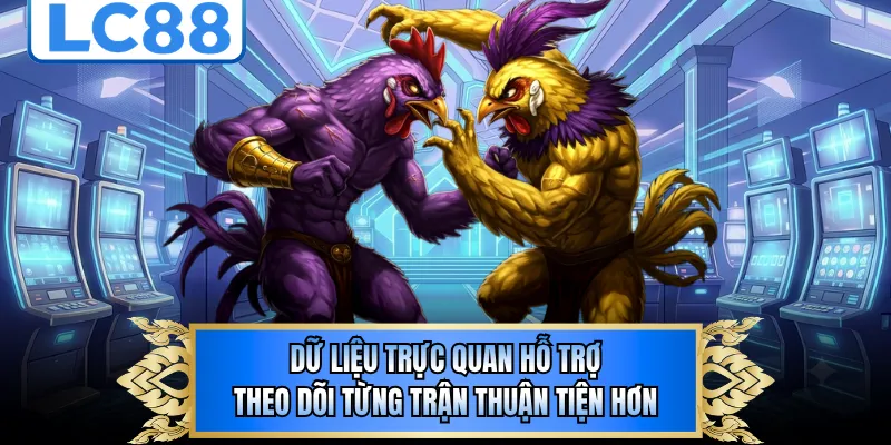 Dữ liệu trực quan hỗ trợ theo dõi từng trận thuận tiện hơn