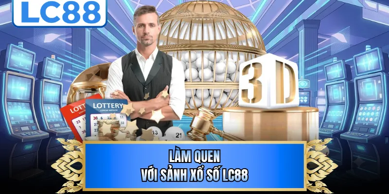 Làm quen với sảnh xổ số LC88 