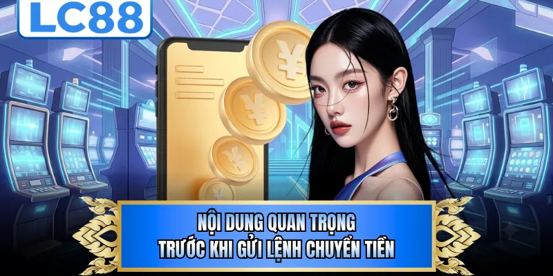 Nội dung quan trọng trước khi gửi lệnh chuyển tiền 