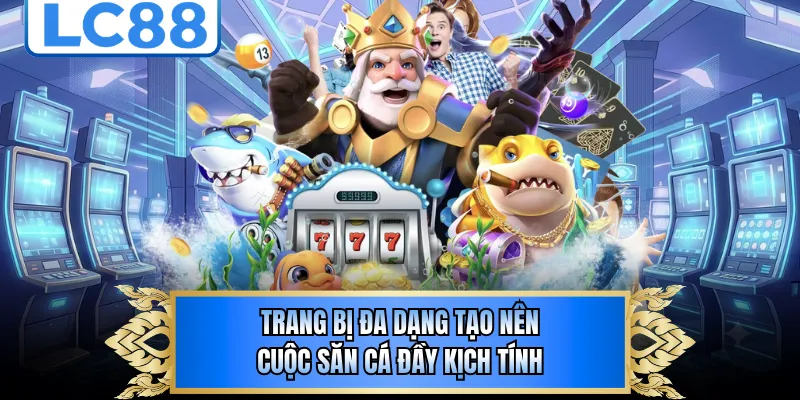 Trang bị đa dạng tạo nên cuộc săn cá đầy kịch tính